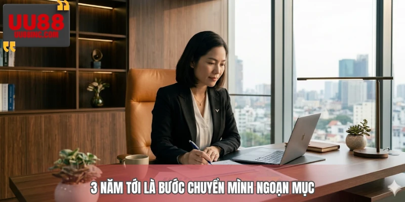 3 năm tới là bước chuyển mình ngoạn mục