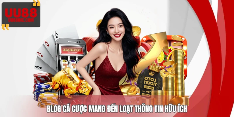 Blog cá cược mang đến loạt thông tin hữu ích