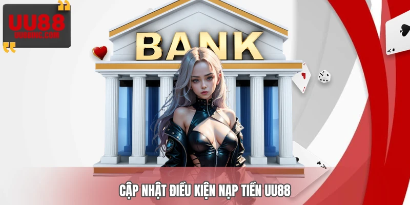 Cập nhật điều kiện nạp tiền UU88 Cập nhật điều kiện nạp tiền UU88