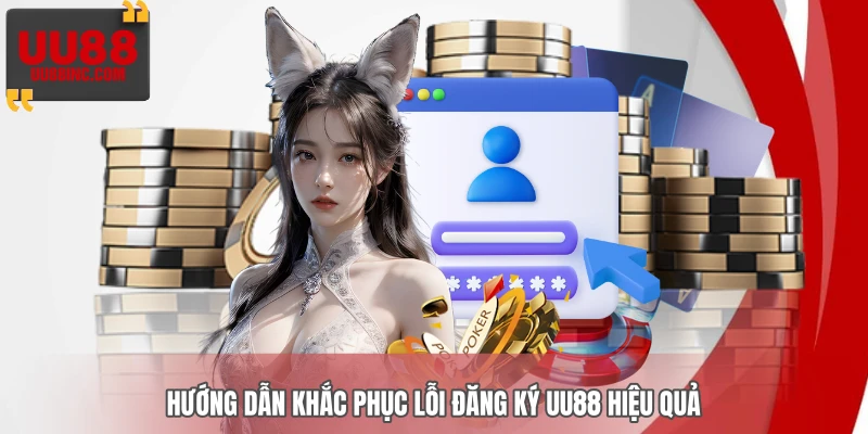 Hướng dẫn khắc phục lỗi đăng ký UU88 hiệu quả Hướng dẫn khắc phục lỗi đăng ký UU88 hiệu quả