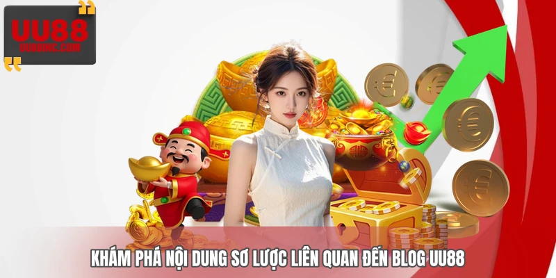 Khám phá nội dung sơ lược liên quan đến blog UU88