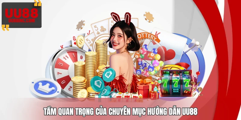 Tầm quan trọng của chuyên mục hướng dẫn UU88 Tầm quan trọng của chuyên mục hướng dẫn UU88