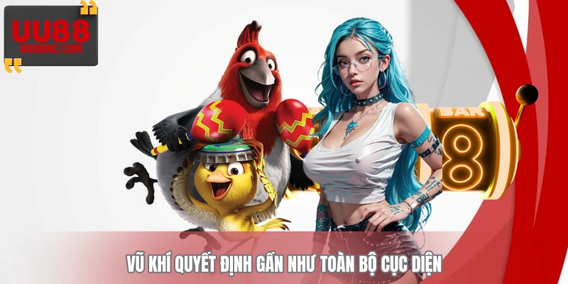 Vũ khí quyết định gần như toàn bộ cục diện Vũ khí quyết định gần như toàn bộ cục diện